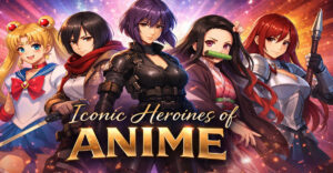 Iconic Heroines of Anime